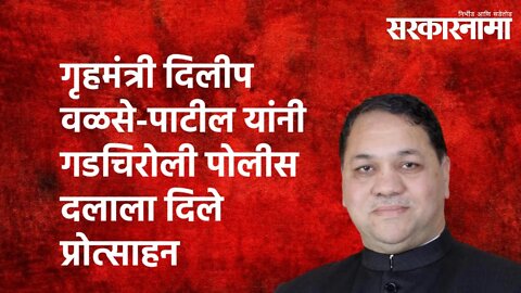 गृहमंत्री दिलीप वळसे-पाटील यांनी गडचिरोली पोलीस दलाला दिले प्रोत्साहन | Maharashtra | Sarakarnama