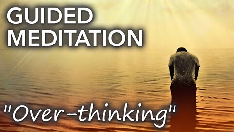 Guided Meditation For Detachment From Over-Thinking. (Relieve anxiety, stress and fear)