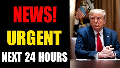 NEWS! URGENT NEXT 24 HOURS- TRUMP NEWS