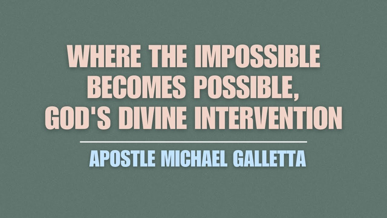 Where The Impossible becomes Possible, God's Divine Intervention | Apostle Michael Galletta