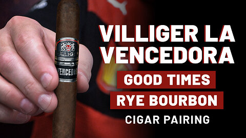 Villiger La Vencedora & Good Times Rye | Cigar Pairing