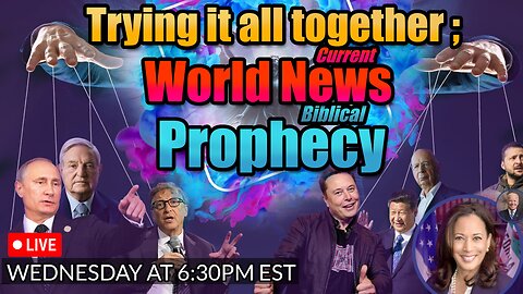 LIVE WEDNESDAY AT 6:30PM EST - WORLD NEWS IN BIBLICAL PROPHECY AND HOW IT ALL TIES TOGETHER