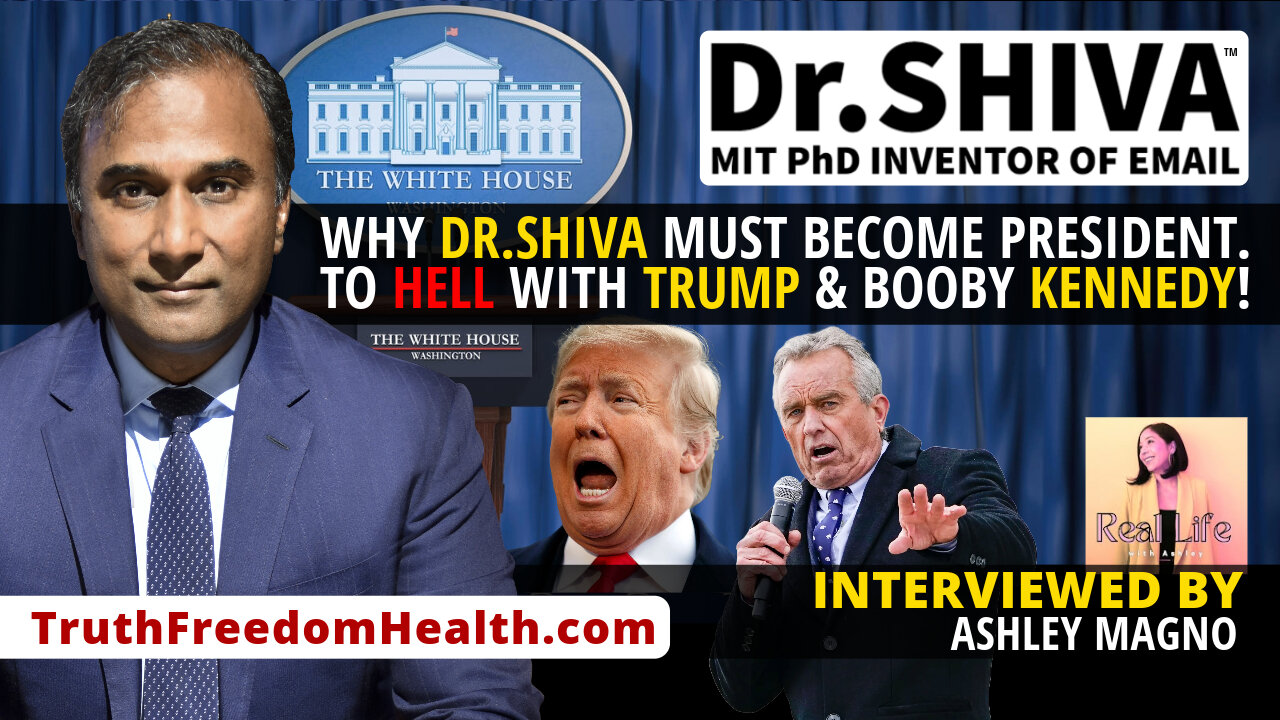 Dr.SHIVA™ LIVE – Why Dr.SHIVA MUST Become President. To HELL With Trump & Booby Kennedy!