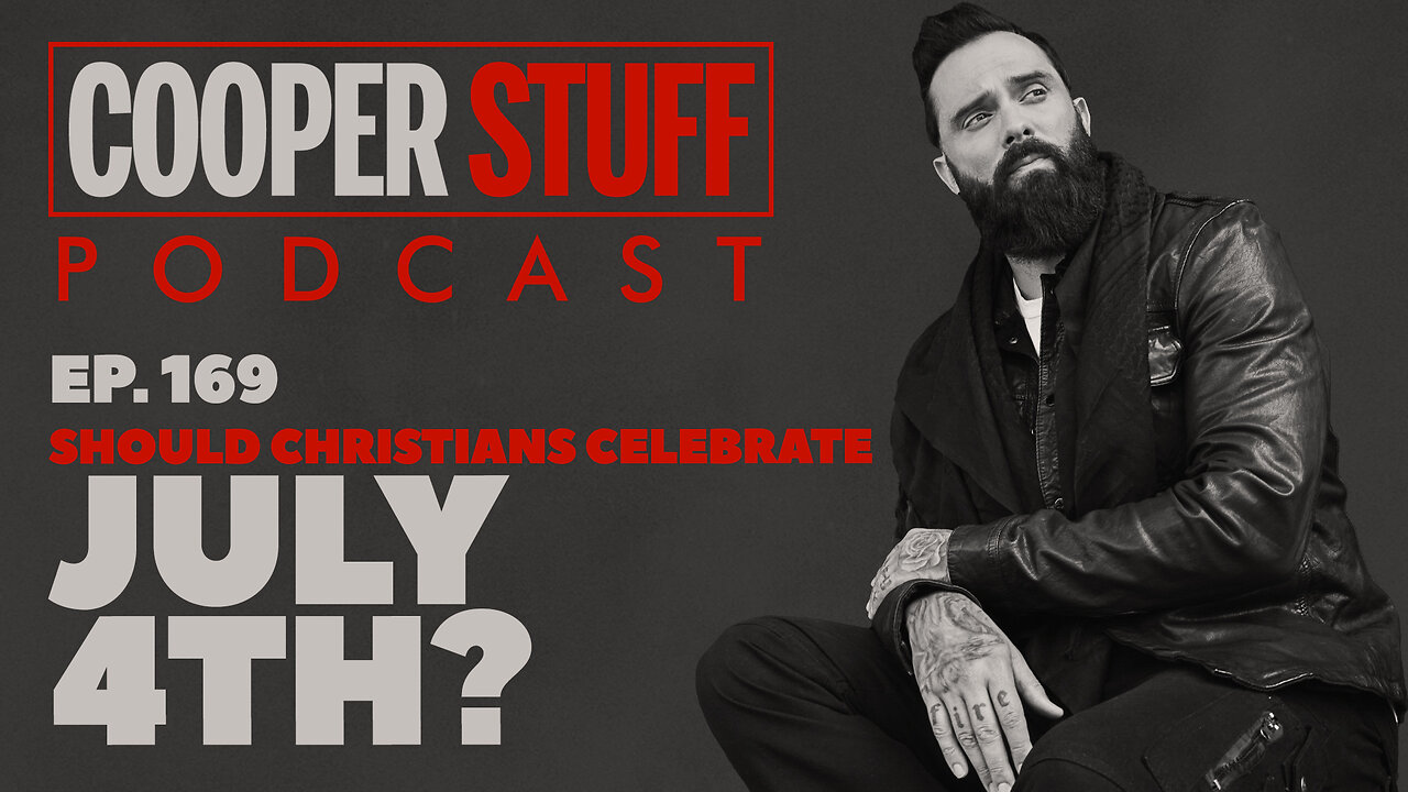 Cooper Stuff Ep. 169 - Should Christians Celebrate July 4th?