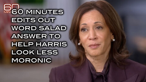 60 Minutes Edits Out Word Salad Answer to Help Harris Look Less Moronic