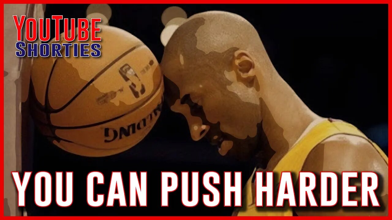 YOU CAN PUSH YOURSELF HARDER - Kobe Bryant