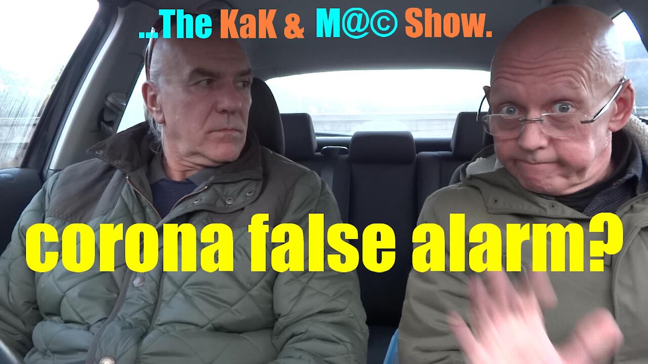 ...The KaK & M@© Show. Corona false alarm?