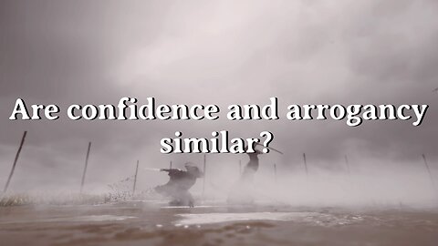 Are confidence and arrogancy similar?