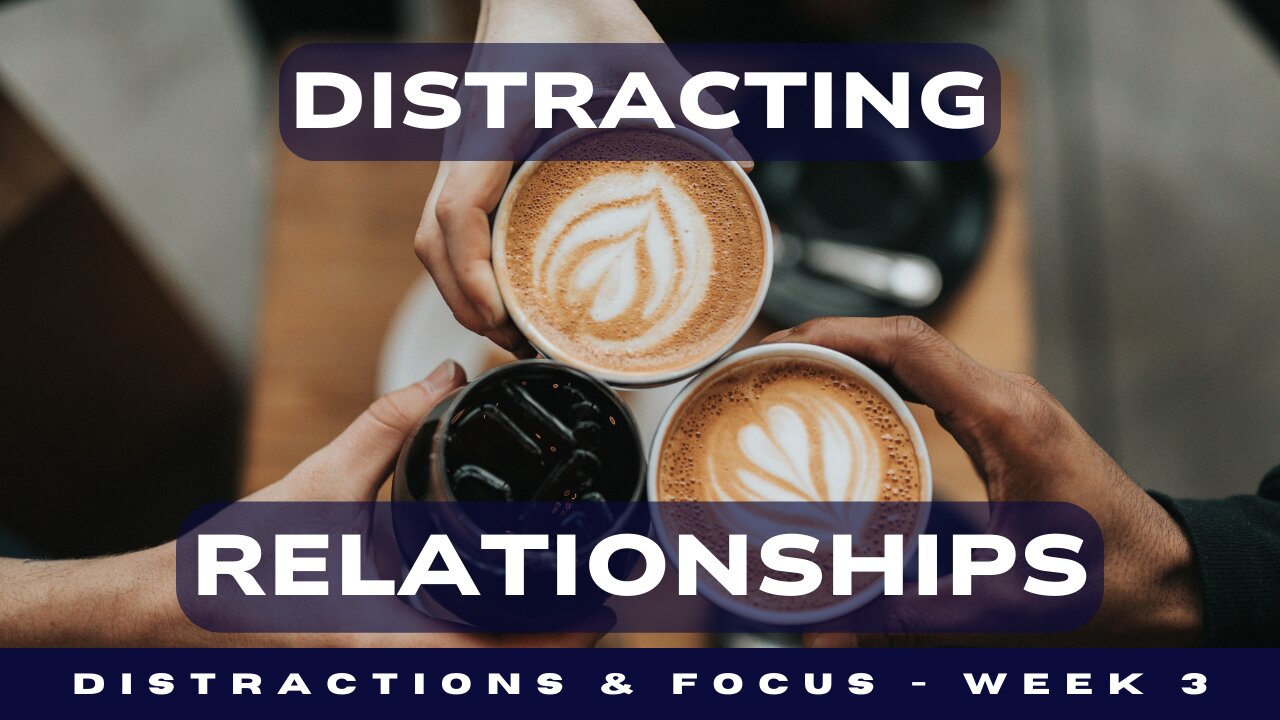 Discerning Distractions in Relationships