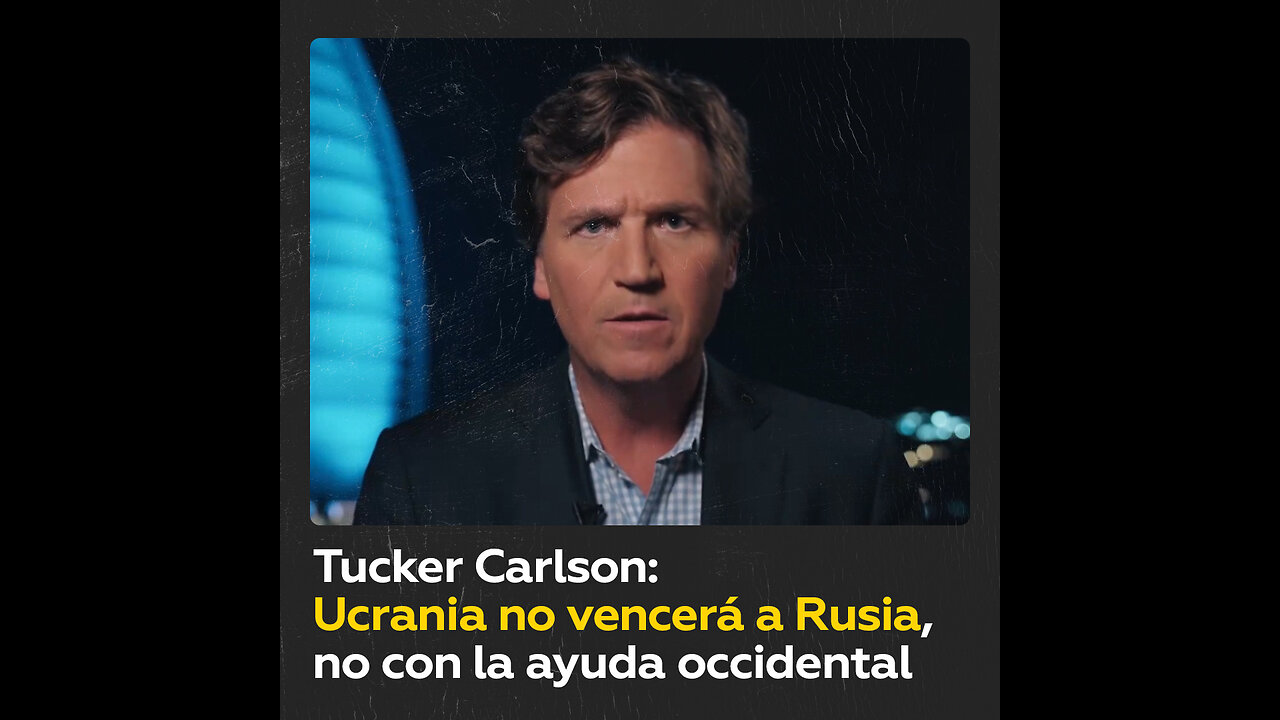 Tucker Carlson: Ucrania no puede derrotar a Rusia ni con el apoyo de Occidente