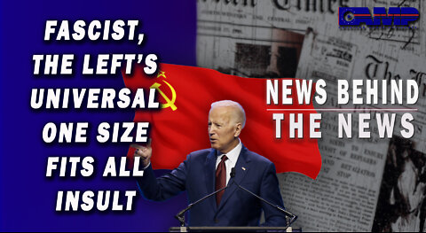 Fascist, the Left’s Universal One Size Fits All Insult | NEWS BEHIND THE NEWS September 21st, 2022