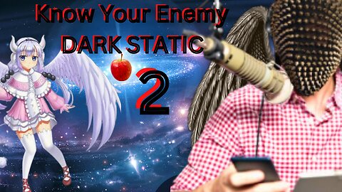 Know Your Enemy (Dark Static) Part 2