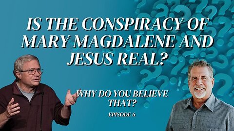 Is the Conspiracy of Mary Magdalene and Jesus Real? | Why Do You Believe That? Episode 6