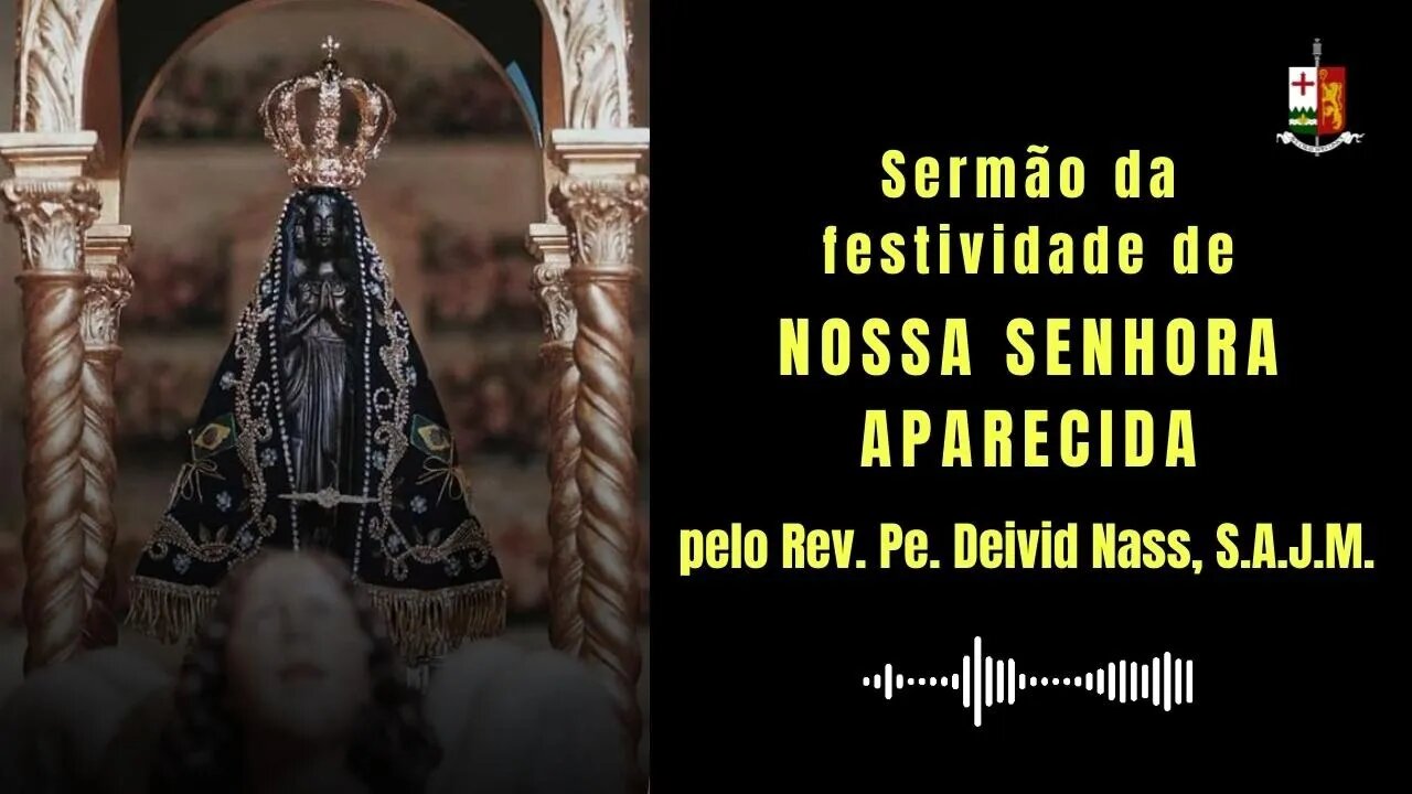 Sermão da festividade de Nossa Senhora Aparecida, pelo Rev. Pe. Deivid Nass, S.A.J.M.