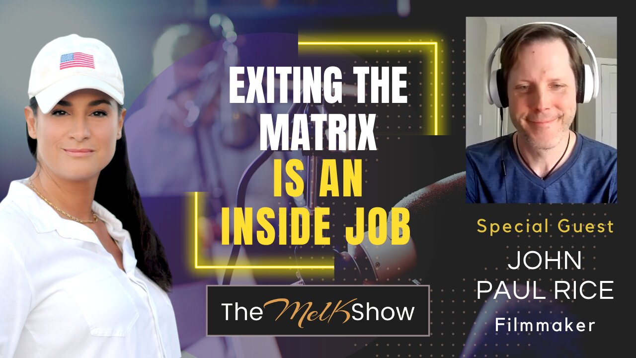 Mel K & Filmmaker John Paul Rice | Exiting the Matrix is an Inside Job | 5-7-23