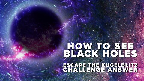 How to See Black Holes + Kugelblitz Challenge Answer