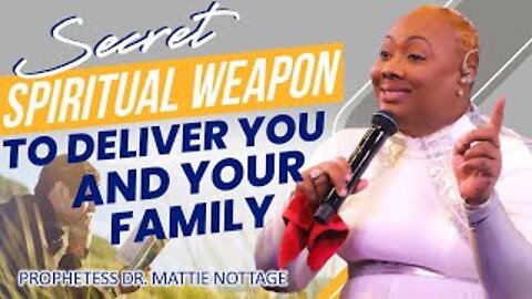 SECRET SPIRITUAL WEAPON TO DELIVER YOU & YOUR FAMILY | PROPHETESS MATTIE NOTTAGE