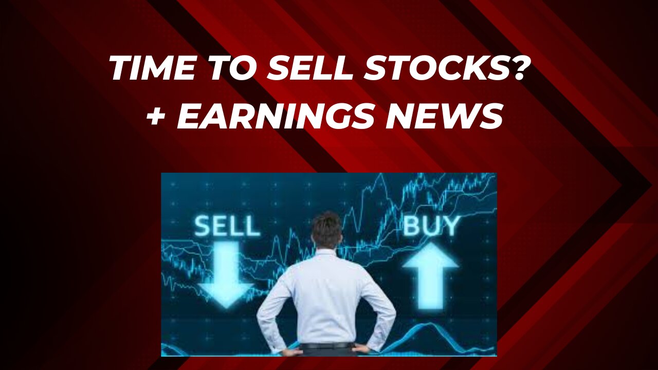 Is it time to sell stocks? + Earnings news