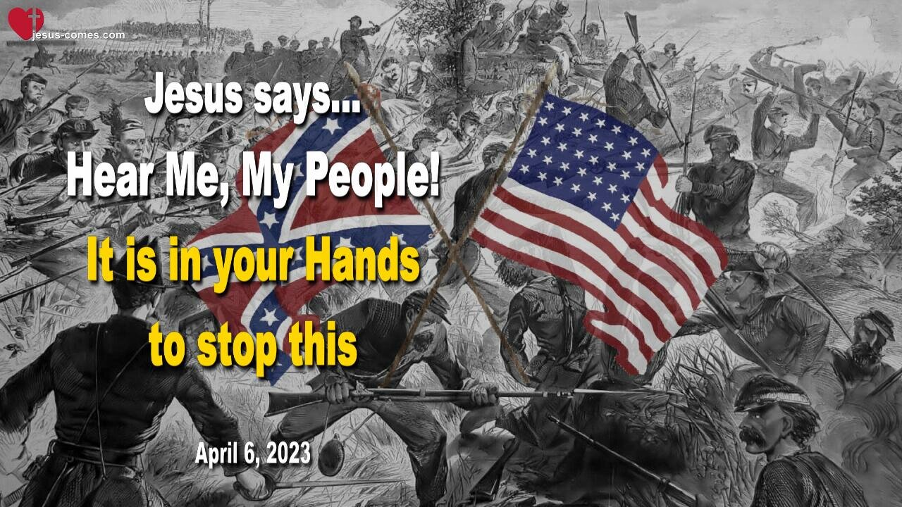 April 6, 2023 ❤️ Jesus says... Hear Me, My People! It is in your Hands to stop this