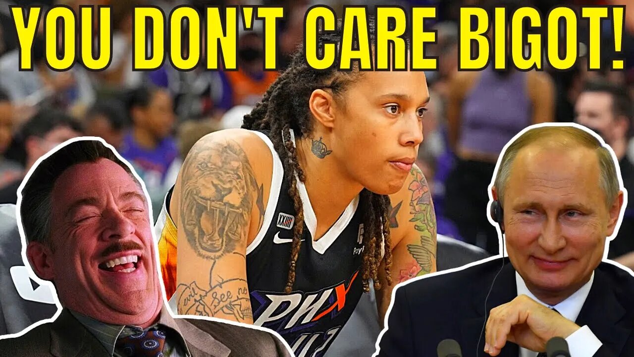 You DON'T CARE ENOUGH for the STRUGGLES of WNBA Star BRITTNEY GRINER in Russia BIGOT!