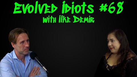 Evolved idiots #68 w/Ilke Demir