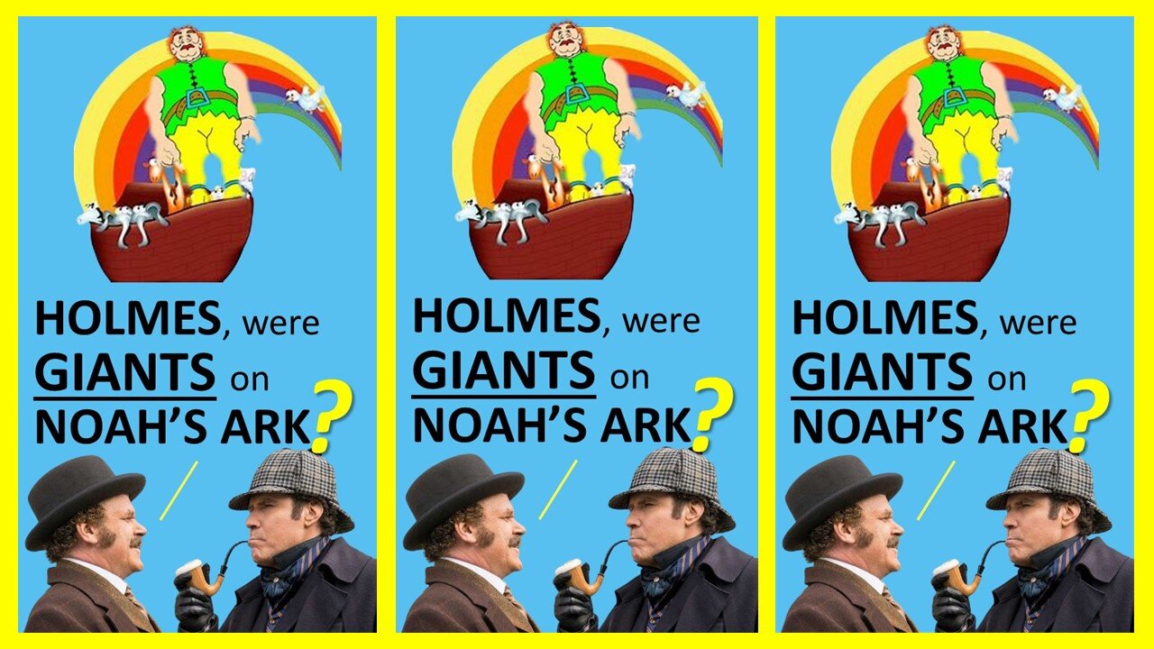 SHERLOCK HOLMES answers WERE THERE GIANTS ON NOAH'S ARK!