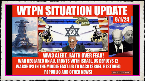 WTPN SITUATION UPDATE 8 1 24 WW3 ALERT, ME WAR, US SHIPS DEPLOYED, VT INTEL