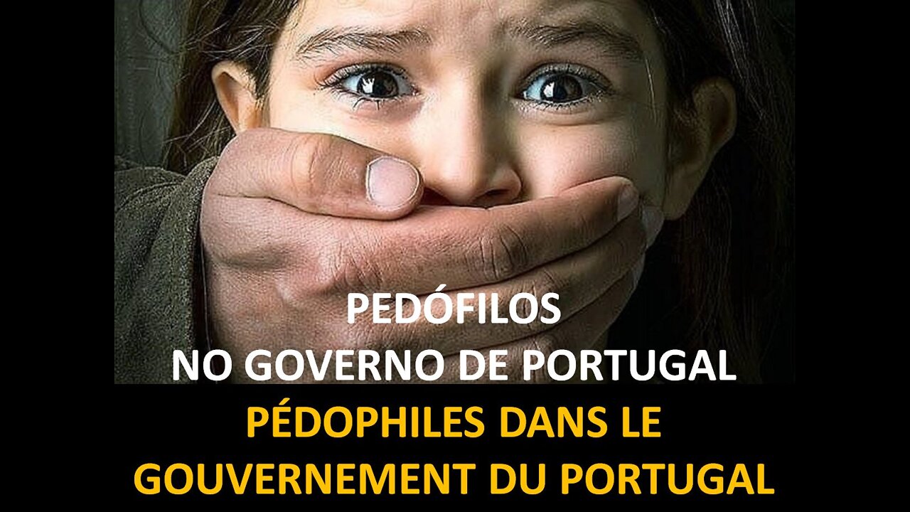 PÉDOPHILES ET TUEURS AU GOUVERNEMENT DU PORTUGAL (VIDEO + TEXTE FR)