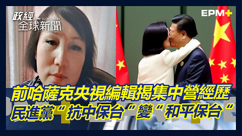 前哈薩克央視編輯揭集中營經歷 民進黨“抗中保台“變“和平保台“｜政經全球新聞（完整版）｜2023.01.03