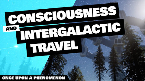 Consciousness and Intergalactic Travel