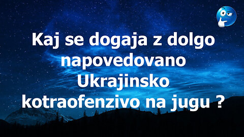 Kaj se dejansko dogaja z dolgo napovedovano Ukrajinsko ofenzivo