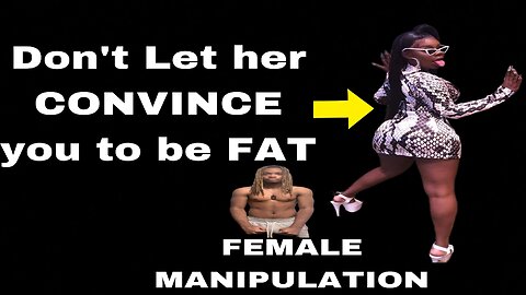 NEVER let a WOMAN CONVINCE you that being FAT IS OK (DON’T let her MANIPULATE you)