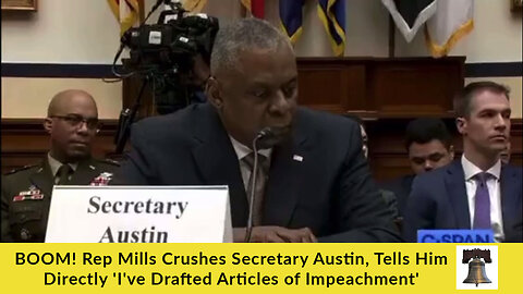 BOOM! Rep Mills Crushes Secretary Austin, Tells Him Directly 'I've Drafted Articles of Impeachment'