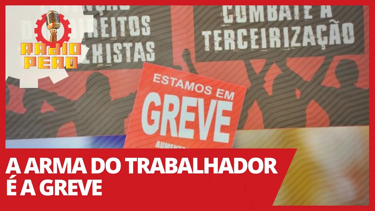 A arma do trabalhador é a greve - Rádio Peão nº 142