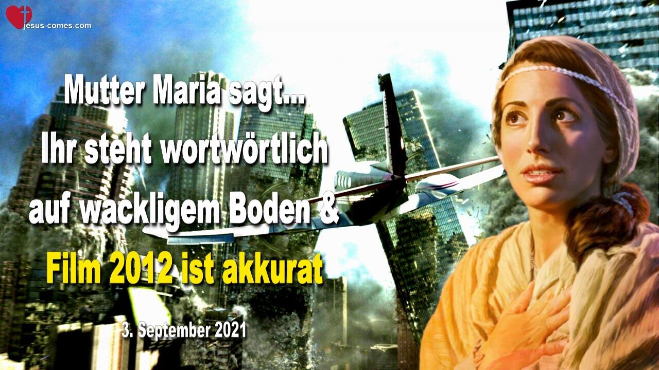 3. September 2021 🇩🇪 MUTTER MARIA SAGT... Ihr steht wortwörtlich auf wackligem Boden und der Film 2012 ist sehr akkurat