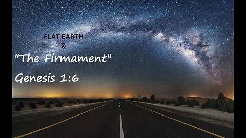 FLAT EARTH & THE FIRMAMENT