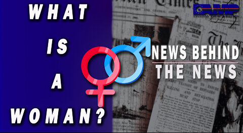 What Is a Woman? | NEWS BEHIND THE NEWS June 8th, 2022