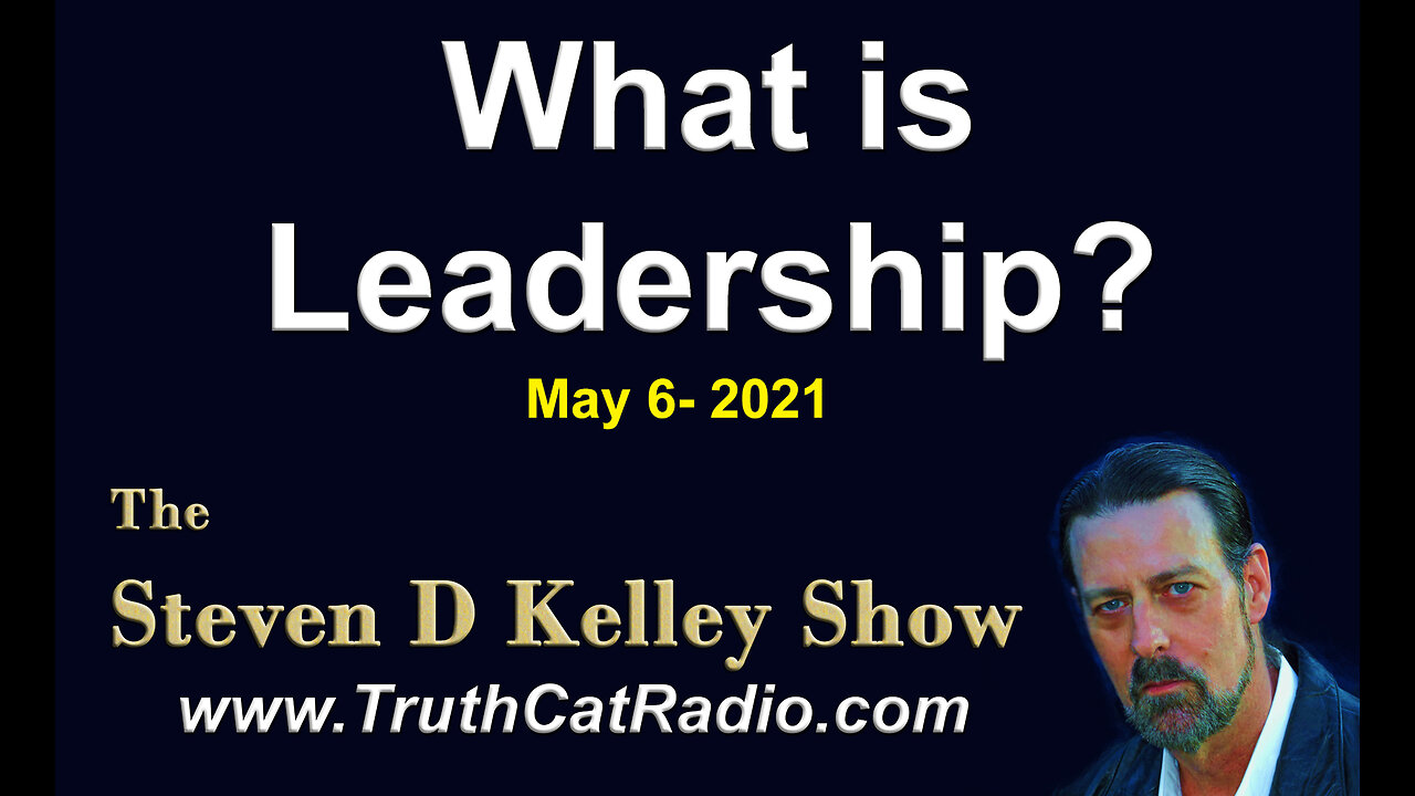 What is Leadership? The Steven D Kelley Show May-6-2021