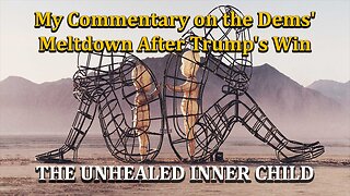 My Commentary on the Dems' Meltdown After Trump's Win | The Unhealed Inner Child