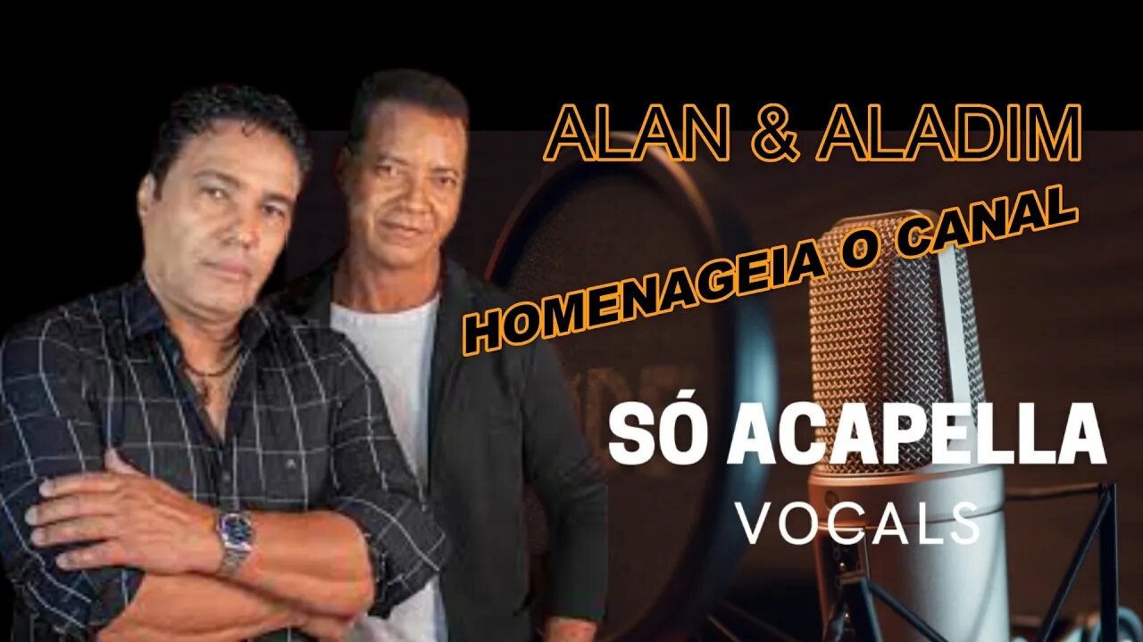 ALAN & ALADIM Homenageia o Canal Só ACapella/FELICIDADE AMOR