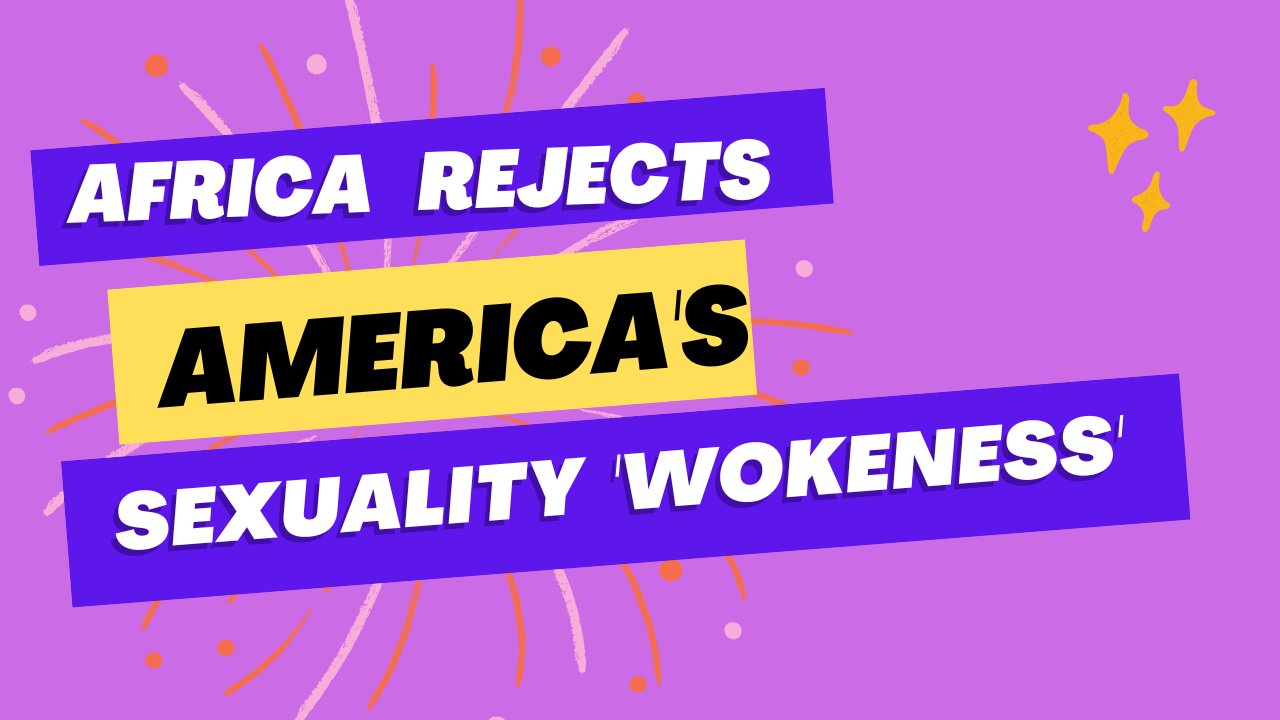 Africa rejects America's Gender Ideology & Sexuality 'Wokeness'