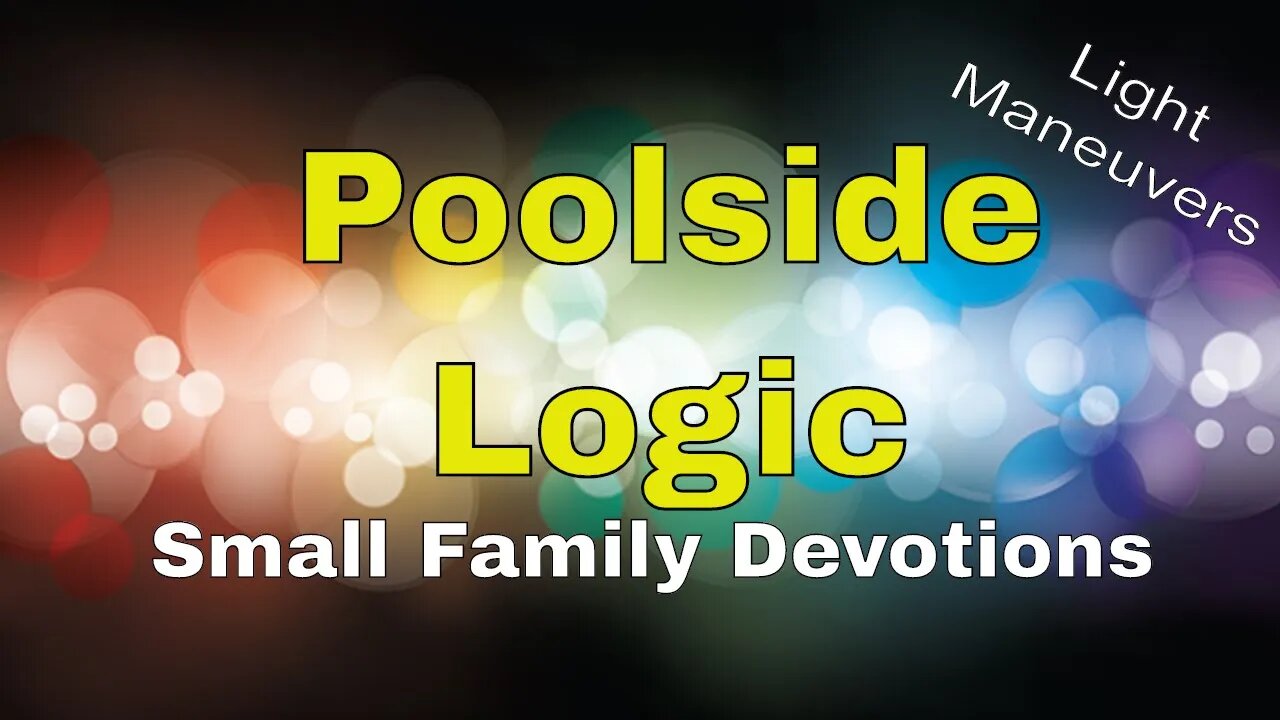 Poolside Logic | Light Maneuvers | Small Family Adventures Devotions