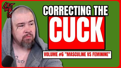 Correcting the Cuck: Volume #6 - “Femininity vs. Masculinity”