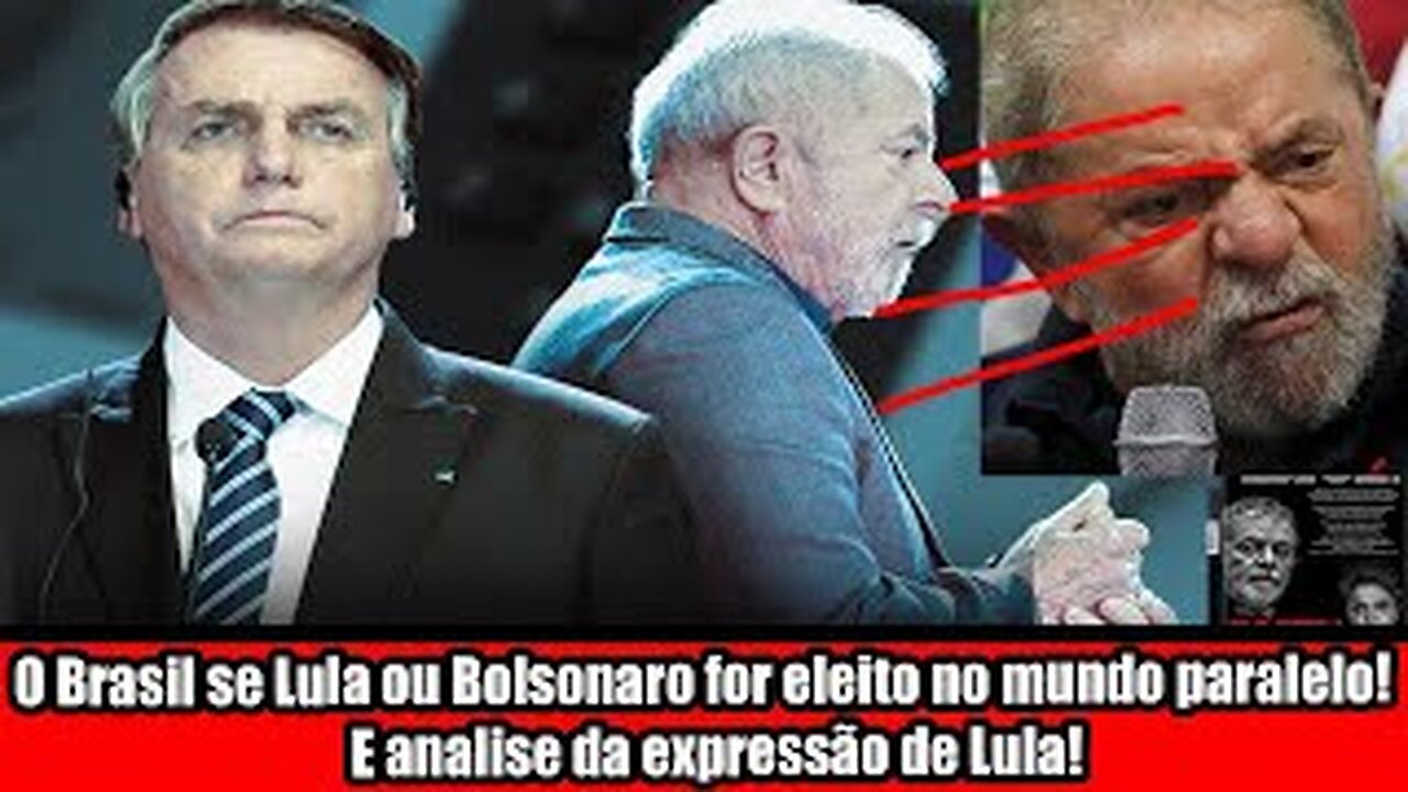 O Brasil se Lula ou Bolsonaro for eleito no mundo paralelo! E analise da expressão de Lula