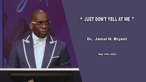 Dr. Jamal H. Bryant, JUST DON'T YELL AT ME- Sunday 14th, May 2023