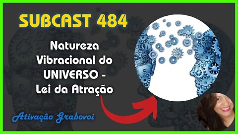 SUBCAST 484 - Interpretações de Vibrações - Lei da Atração + Ativação Grabovoi #leidaatração