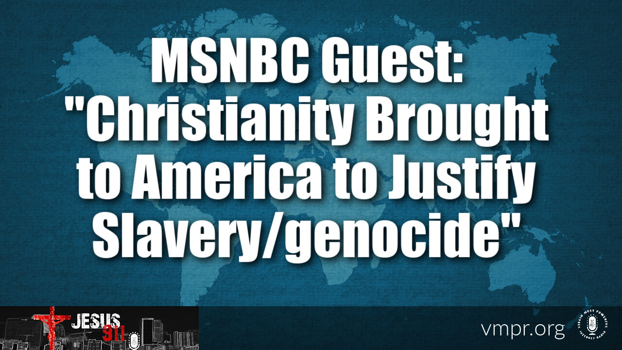 14 Sep 23, Jesus 911: MSNBC Guest: Christianity Brought to America to Justify Slavery/Genocide