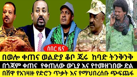 በወሎ ቀጠና ወልድያ ቆቦ ጁሩ ከባድ ትንቅንቅ/በጎጃም ቀጠና የቀጠለው ውጊያ እና የተመዘገበው ድል /በሸዋ የአገዛዙ የድሮን ጥቃት እና የማህበረሰቡ ጭፍጨፋ