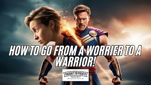 How To Go From A Worrier To A Warrior!