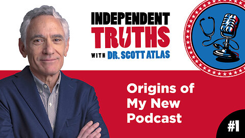 Origins of My New Podcast | Ep. 1 | Independent Truths with Dr. Scott Atlas